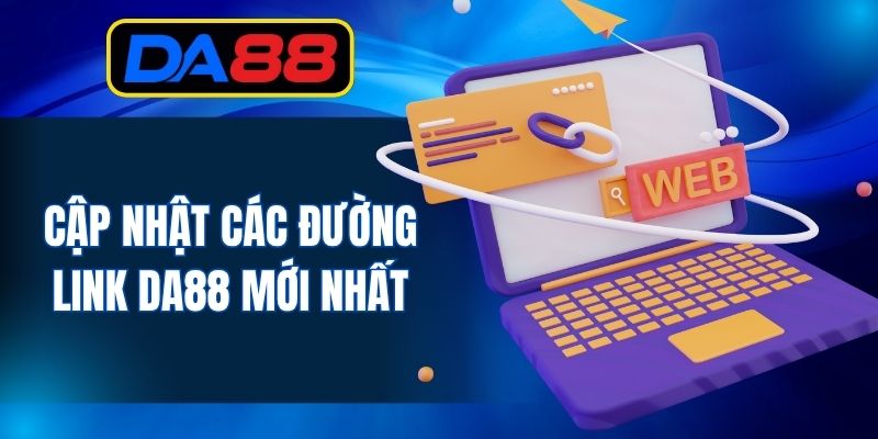 Cập nhật các đường link DA88 mới nhất