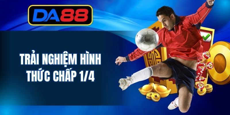 Chấp ¼ thu hút nhiều hội viên nhà cái trải nghiệm