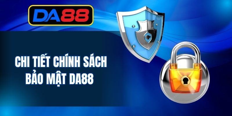 Chi tiết chính sách bảo mật DA88