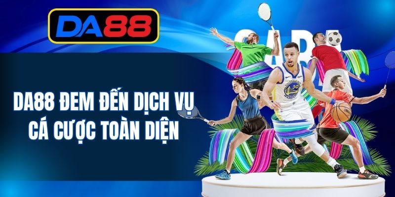 DA88 đem đến dịch vụ cá cược toàn diện