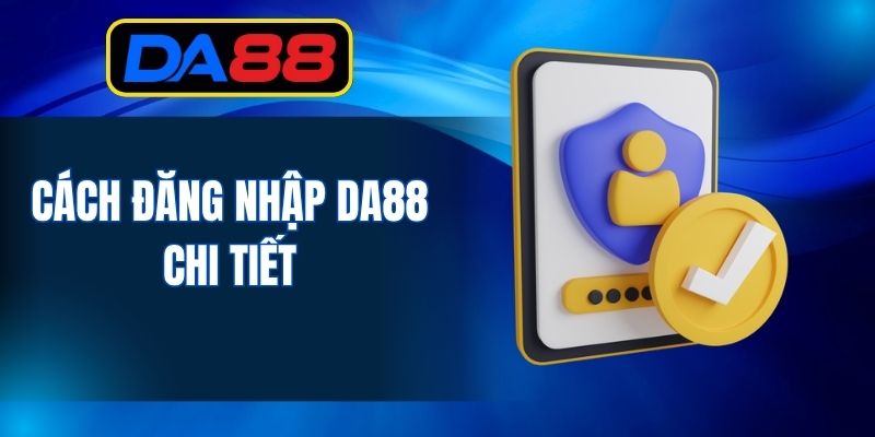 Cách đăng nhập DA88 chi tiết