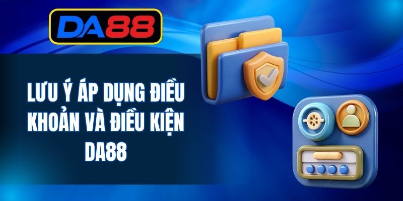 Lưu ý áp dụng điều khoản và điều kiện DA88