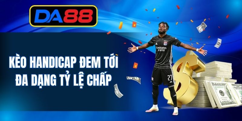 Kèo Handicap đem tới đa dạng tỷ lệ chấp