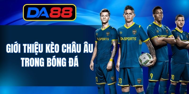 Khái quát về kèo Châu Âu