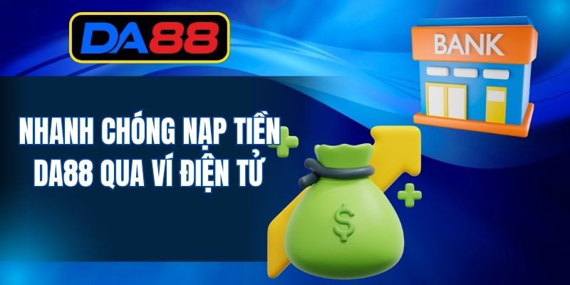 Nhanh chóng nạp tiền DA88 qua ví điện tử