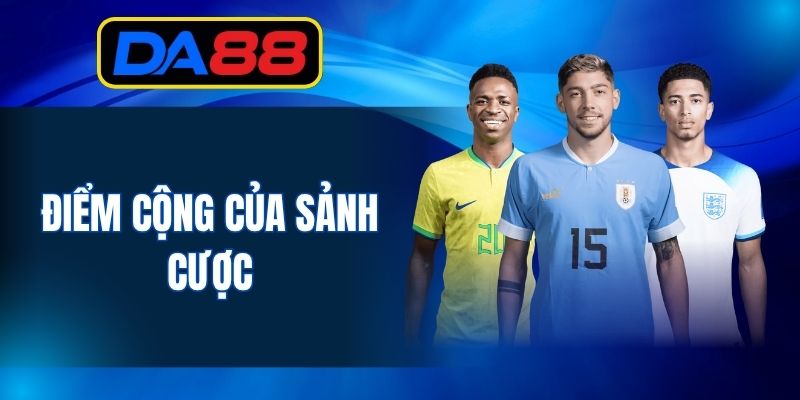 Điểm cộng của sảnh cược