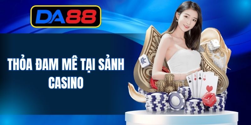 Thỏa đam mê tại sảnh Casino