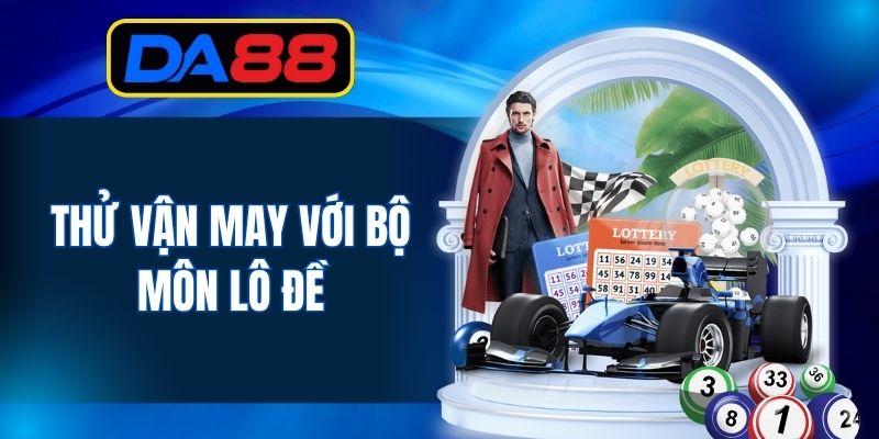 Thử vận may với bộ môn lô đề